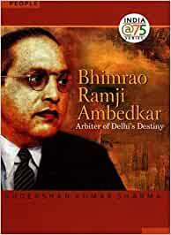 Bhimrao Ramji Ambedkar: Arbiter of Delhi 's Destiny