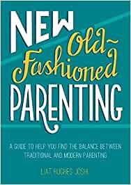 New Old-Fashioned Parenting: A Guide to Help You Find the Balance Between Traditional and Modern Parenting