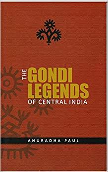 THE GONDI LEGENDS OF CENTRAL INDIA