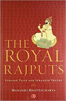 The Royal Rajputs: Strange Tales and Stranger Truths