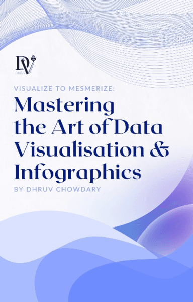 Visualize to Mesmerize: Mastering the Art of Data Visualisation and Infographics