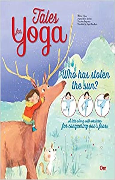 Yoga for Kids: Tales for Yoga : Who has Stolen the Sun? A tale along with postures for conquering one's fears (Tales of Yoga)