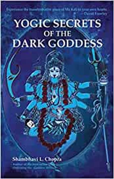 Yogic Secrets Of The Dark Goddess: Lighting Dance of the Supreme Shakti - shabd.in