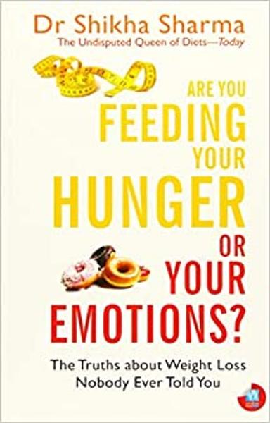 Are You Feeding Your Hunger Or Your Emotions?: The Truths About Weight Loss Nobody Ever Told You