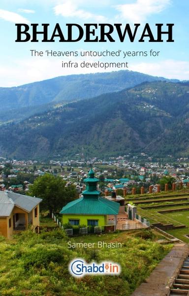Bhaderwah - the ‘Heavens untouched’ yearns for infra development - shabd.in