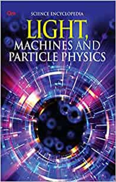 Encyclopedia: Light Machines and Particle Physics (Science Encyclopedia)