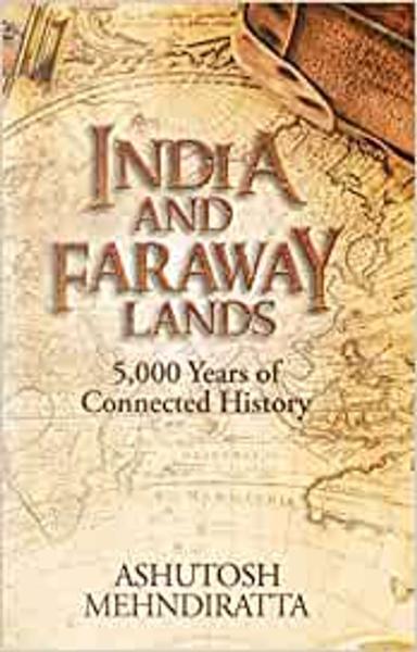 India And Faraway Lands: 5,000 Years Of Connected History