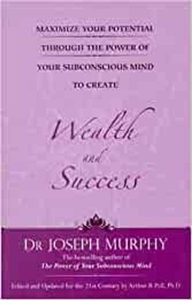 Maximize your Potential through the Power of your Subconscious Mind to Create Wealth and Success