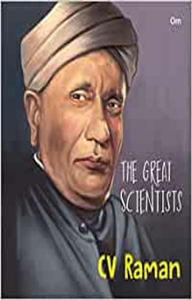 The Great Scientists- C. V. Raman (Inspiring biography of the World's Brightest Scientific Minds)
