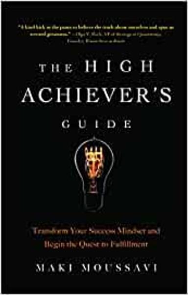 The High Achiever's Guide: Transform Your Success Mindset And Begin The Quest To Fulfillment