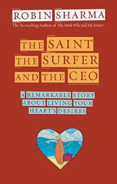 The Saint, The Surfer, and the CEO : A Remarkable Story About Living Your Heart's Desires - shabd.in