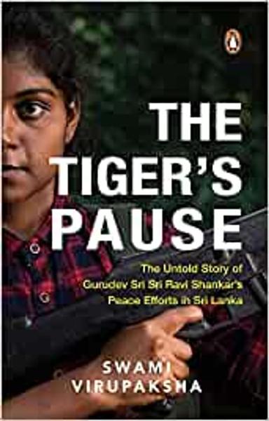 The Tiger's Pause: The Untold Story of G: The Untold Story of Gurudev Sri Sri Ravi Shankar’s Peace Efforts in Sri Lanka